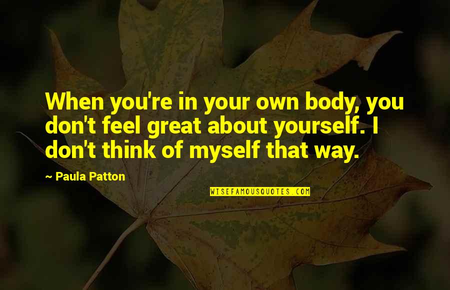 Patton Quotes By Paula Patton: When you're in your own body, you don't Patton Quotes By Paula Patton: When you're in your own body, you don't