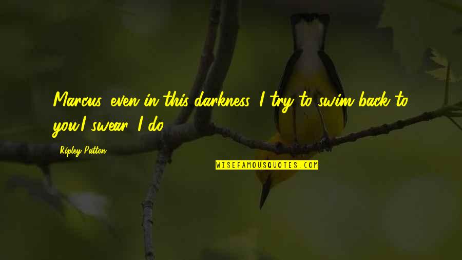 Patton Quotes By Ripley Patton: Marcus, even in this darkness, I try to