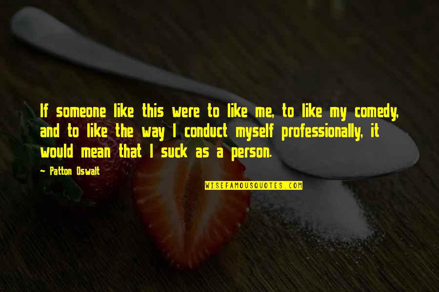 Patton S Way Quotes By Patton Oswalt: If someone like this were to like me,