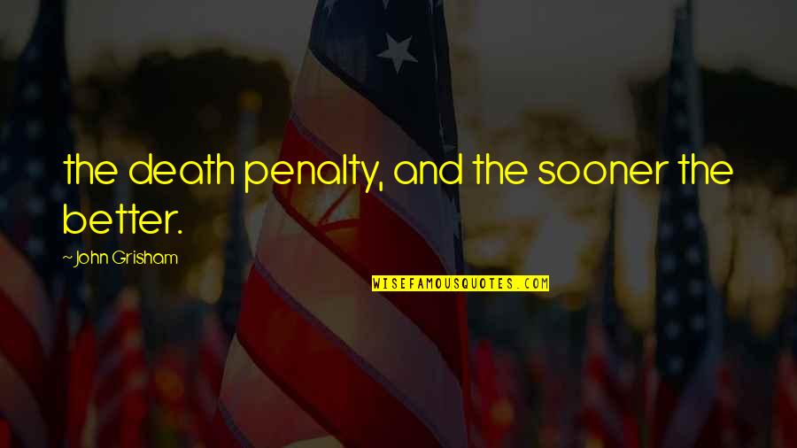 Patton Tanks Quotes By John Grisham: the death penalty, and the sooner the better.