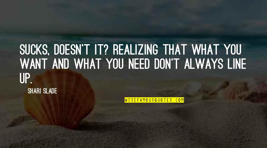 Pattonism Quotes By Shari Slade: Sucks, doesn't it? Realizing that what you want Pattonism Quotes By Shari Slade: Sucks, doesn't it? Realizing that what you want