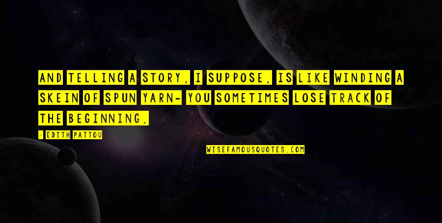 Pattou Quotes By Edith Pattou: And telling a story, I suppose, is like Pattou Quotes By Edith Pattou: And telling a story, I suppose, is like