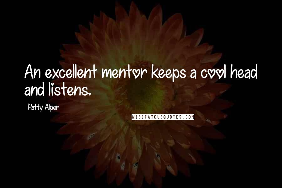 Patty Alper quotes: An excellent mentor keeps a cool head and listens.