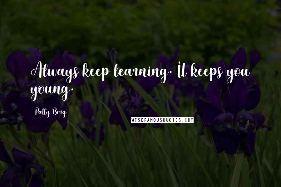 Patty Berg quotes: Always keep learning. It keeps you young.
