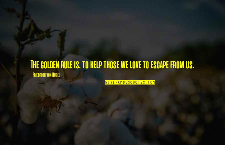 Patty Cake Quotes By Friedrich Von Hugel: The golden rule is, to help those we