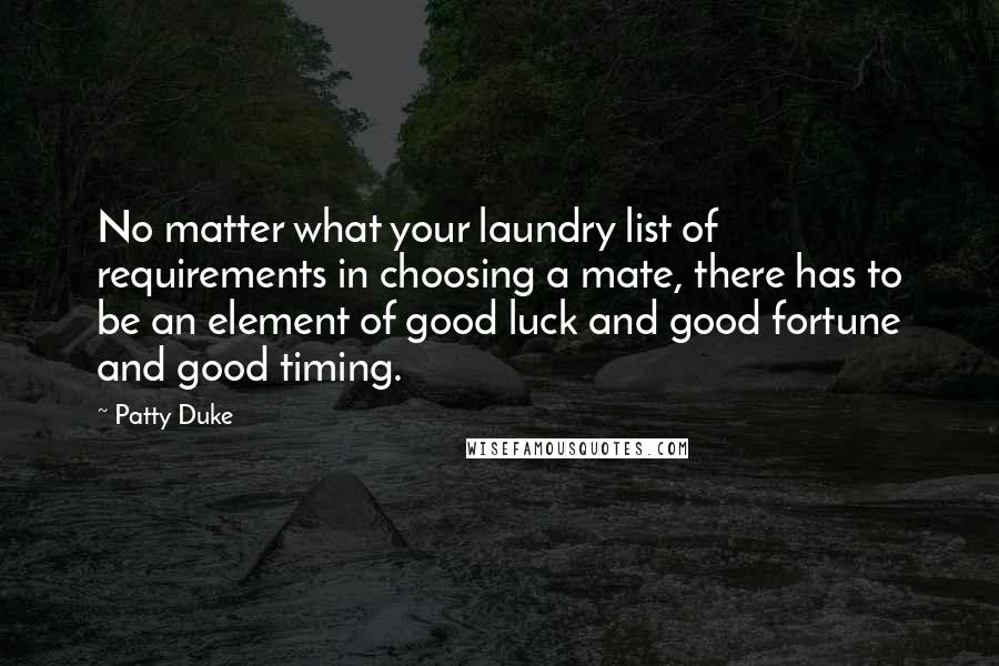 Patty Duke quotes: No matter what your laundry list of requirements in choosing a mate, there has to be an element of good luck and good fortune and good timing.