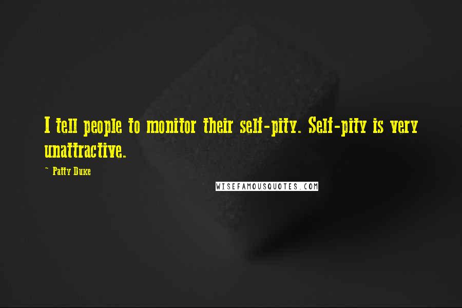 Patty Duke quotes: I tell people to monitor their self-pity. Self-pity is very unattractive.