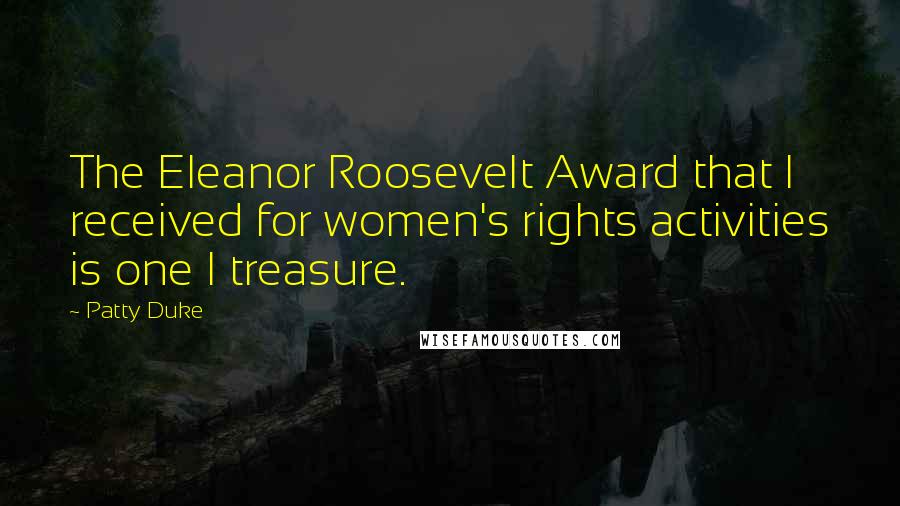 Patty Duke quotes: The Eleanor Roosevelt Award that I received for women's rights activities is one I treasure.