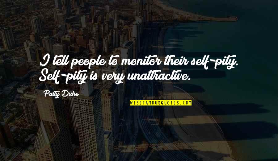 Patty Duke Quotes By Patty Duke: I tell people to monitor their self-pity. Self-pity