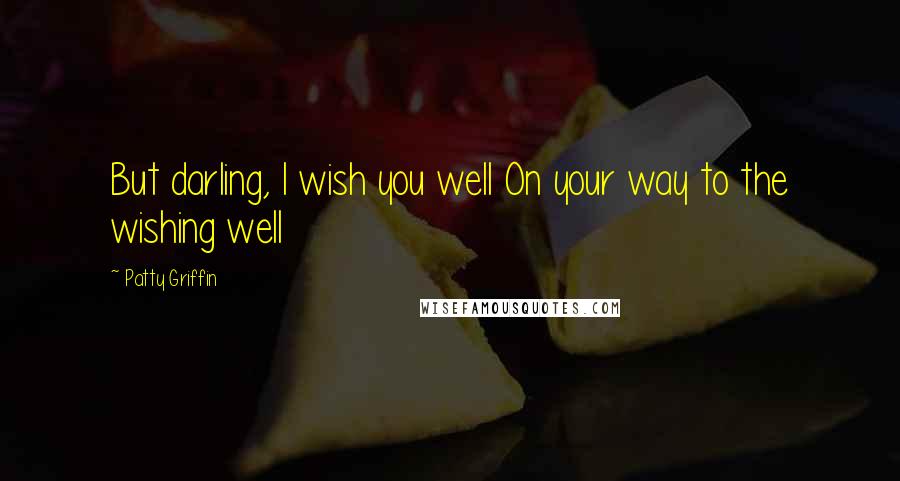 Patty Griffin quotes: But darling, I wish you well On your way to the wishing well