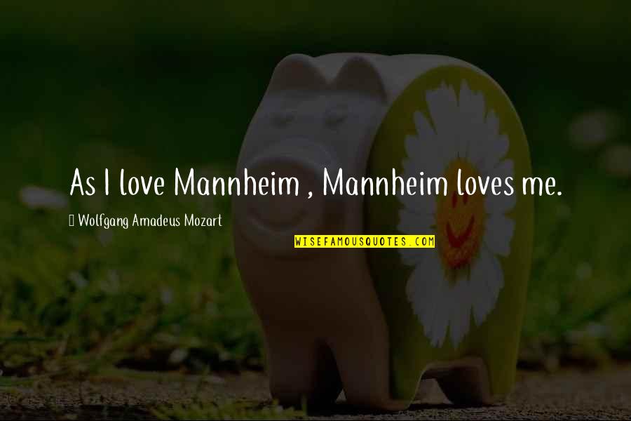Patty Hewes Quotes By Wolfgang Amadeus Mozart: As I love Mannheim , Mannheim loves me.