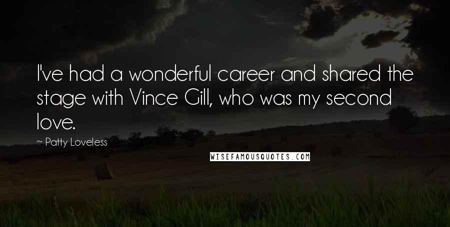 Patty Loveless quotes: I've had a wonderful career and shared the stage with Vince Gill, who was my second love.