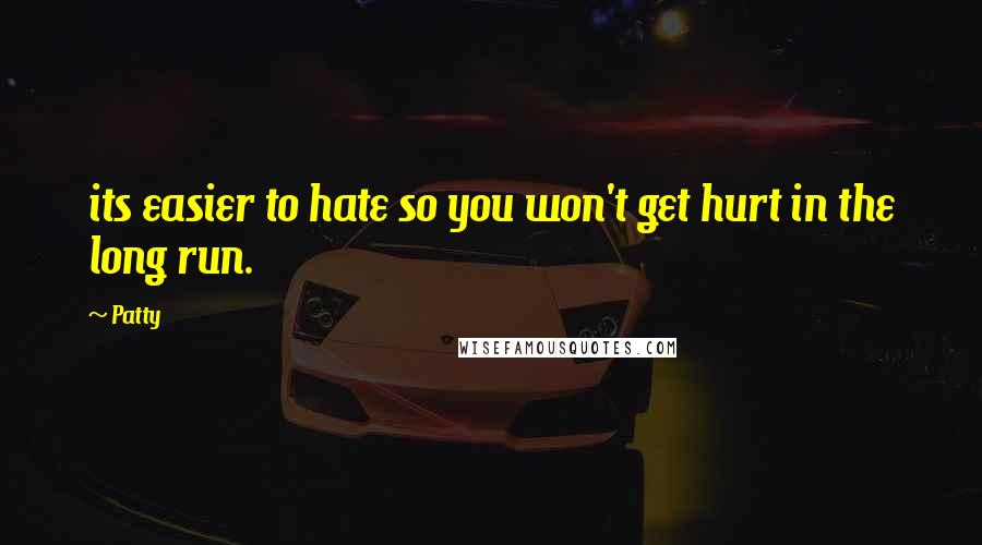 Patty quotes: its easier to hate so you won't get hurt in the long run.