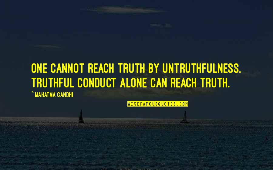 Patty Sheehan Quotes By Mahatma Gandhi: One cannot reach Truth by untruthfulness. Truthful conduct