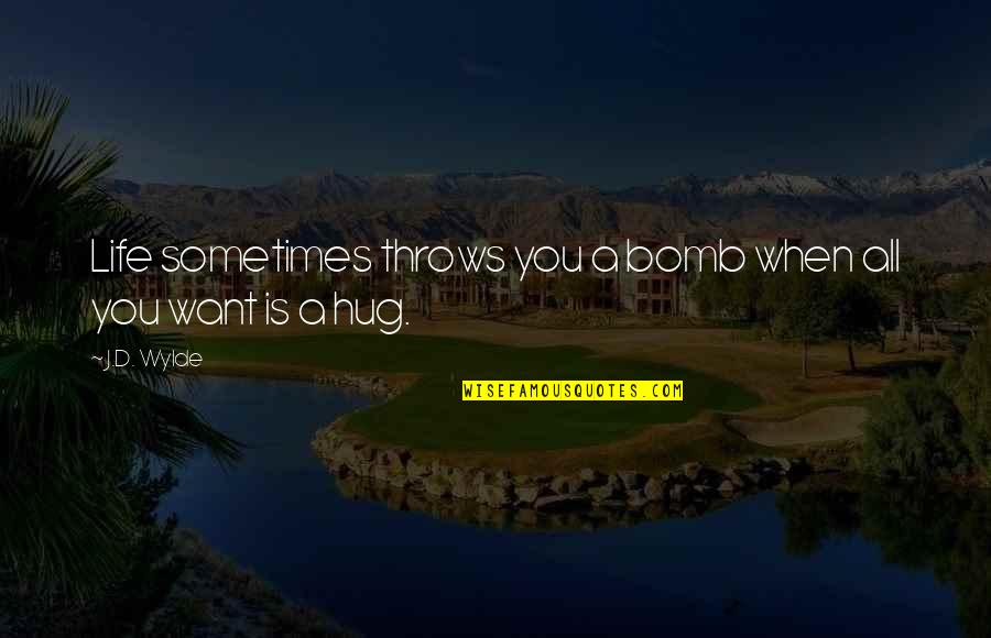 Patulin Quotes By J.D. Wylde: Life sometimes throws you a bomb when all