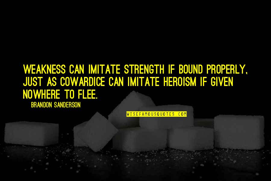 Patusan Fine Quotes By Brandon Sanderson: Weakness can imitate strength if bound properly, just