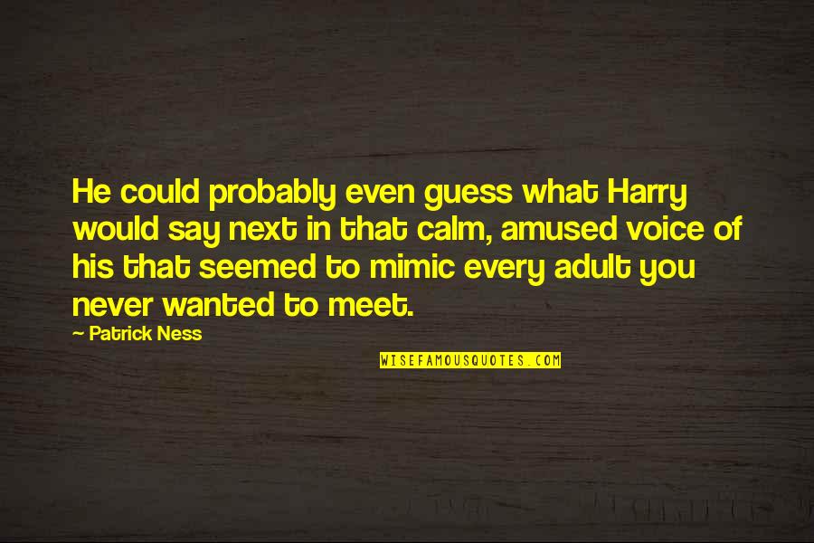 Patusan Quotes By Patrick Ness: He could probably even guess what Harry would