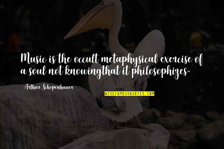 Patz And Hall Quotes By Arthur Schopenhauer: Music is the occult metaphysical exercise of a