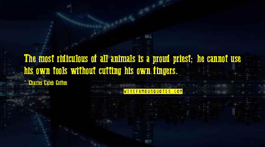 Pauca Quotes By Charles Caleb Colton: The most ridiculous of all animals is a