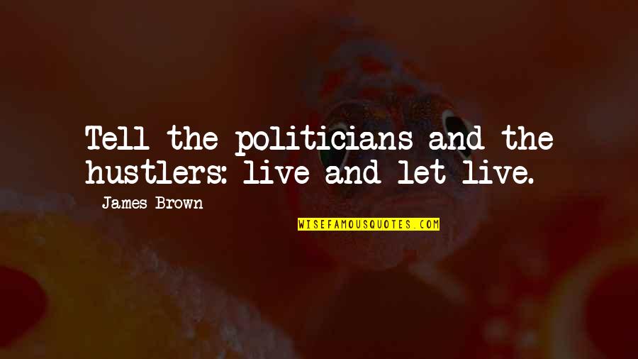 Pauca Quotes By James Brown: Tell the politicians and the hustlers: live and