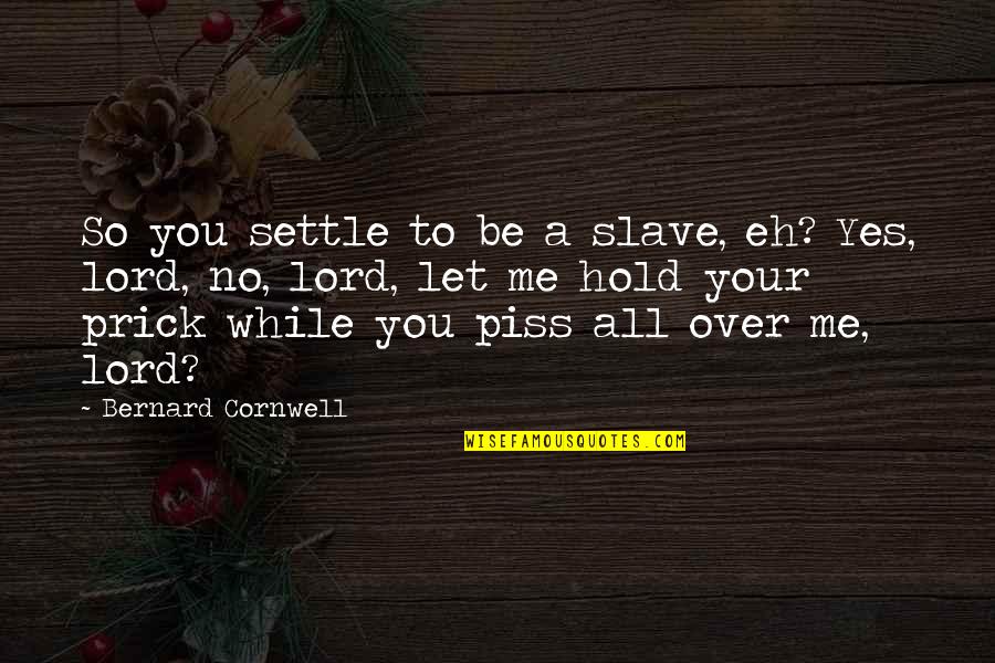 Paucar Sistachs Quotes By Bernard Cornwell: So you settle to be a slave, eh?
