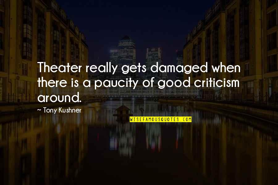 Paucity Quotes By Tony Kushner: Theater really gets damaged when there is a