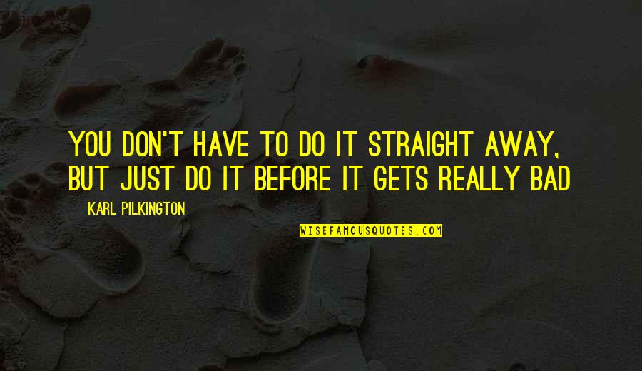 Paudash Trail Quotes By Karl Pilkington: You don't have to do it straight away,