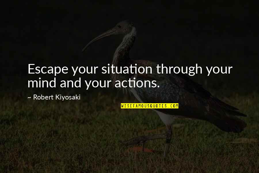 Paudash Windows Quotes By Robert Kiyosaki: Escape your situation through your mind and your Paudash Windows Quotes By Robert Kiyosaki: Escape your situation through your mind and your