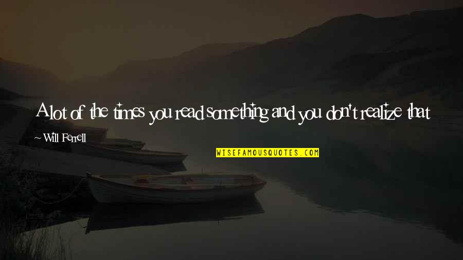 Paudash Windows Quotes By Will Ferrell: A lot of the times you read something Paudash Windows Quotes By Will Ferrell: A lot of the times you read something