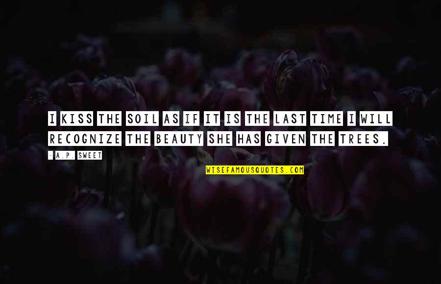 Pauer Gyula Quotes By A.P. Sweet: I kiss the soil as if it is Pauer Gyula Quotes By A.P. Sweet: I kiss the soil as if it is