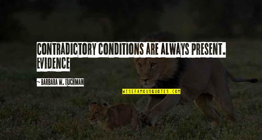 Pauken Instrument Quotes By Barbara W. Tuchman: Contradictory conditions are always present. Evidence Pauken Instrument Quotes By Barbara W. Tuchman: Contradictory conditions are always present. Evidence