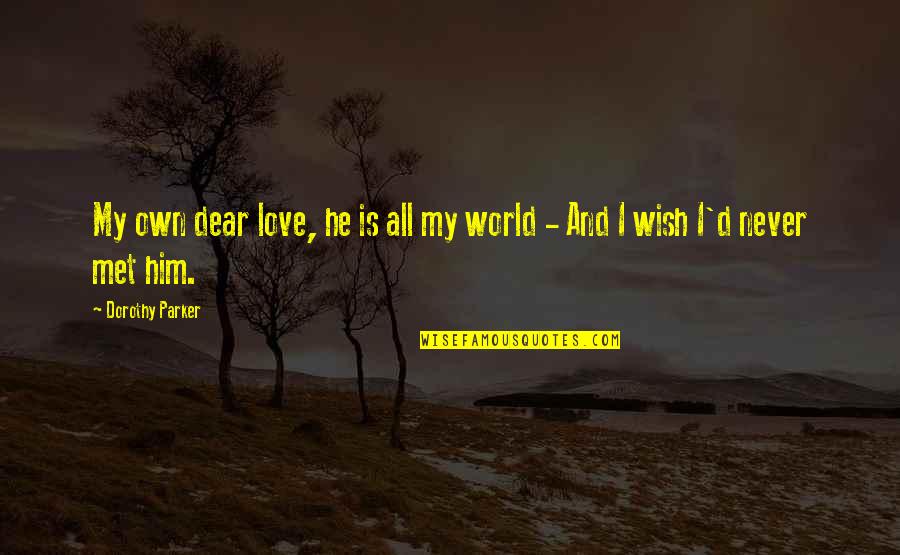 Paukens Quotes By Dorothy Parker: My own dear love, he is all my Paukens Quotes By Dorothy Parker: My own dear love, he is all my