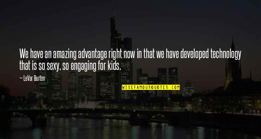 Paukens Quotes By LeVar Burton: We have an amazing advantage right now in Paukens Quotes By LeVar Burton: We have an amazing advantage right now in