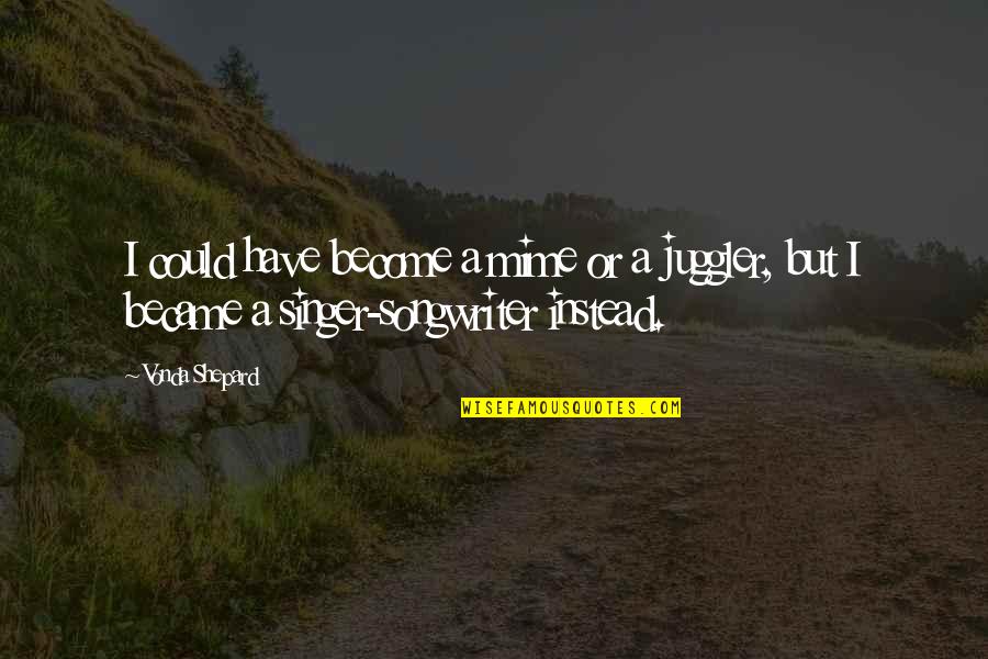 Pauksteliai Quotes By Vonda Shepard: I could have become a mime or a