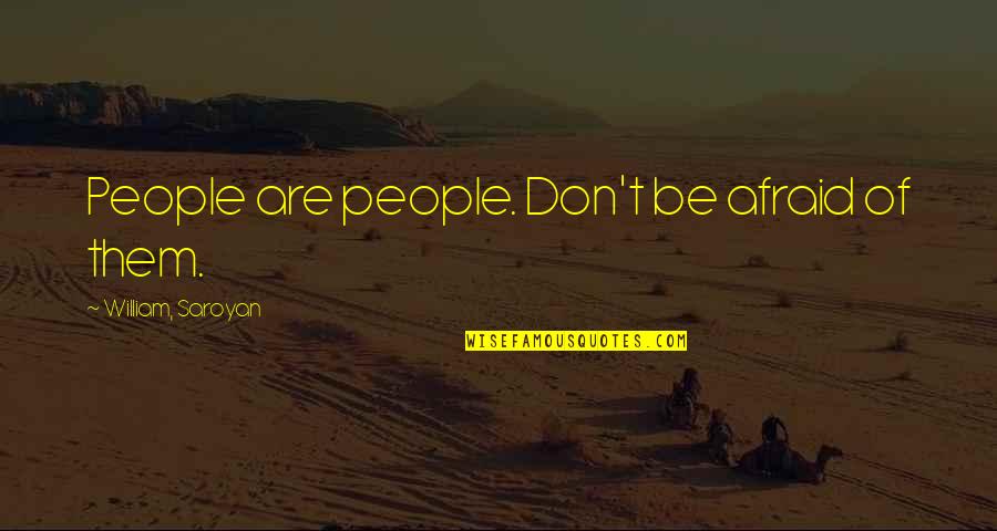Paukstis Zuvedra Quotes By William, Saroyan: People are people. Don't be afraid of them.