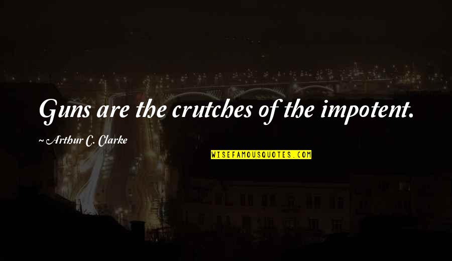 Paul 90 Day Fiance Quotes By Arthur C. Clarke: Guns are the crutches of the impotent. Paul 90 Day Fiance Quotes By Arthur C. Clarke: Guns are the crutches of the impotent.