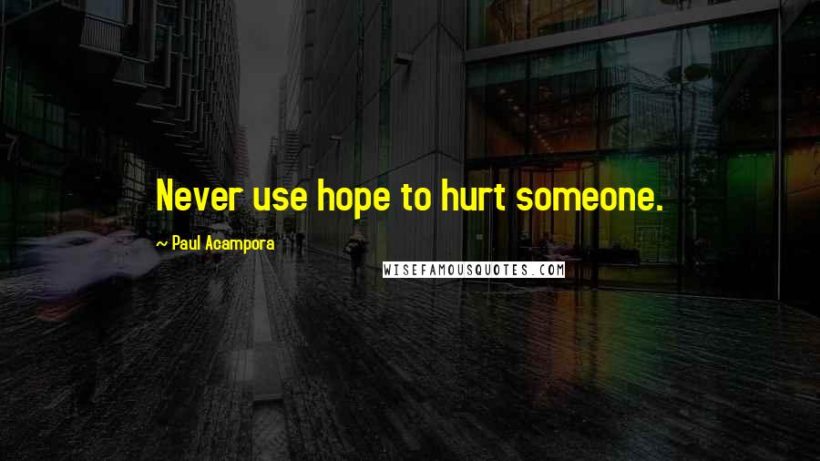 Paul Acampora quotes: Never use hope to hurt someone.