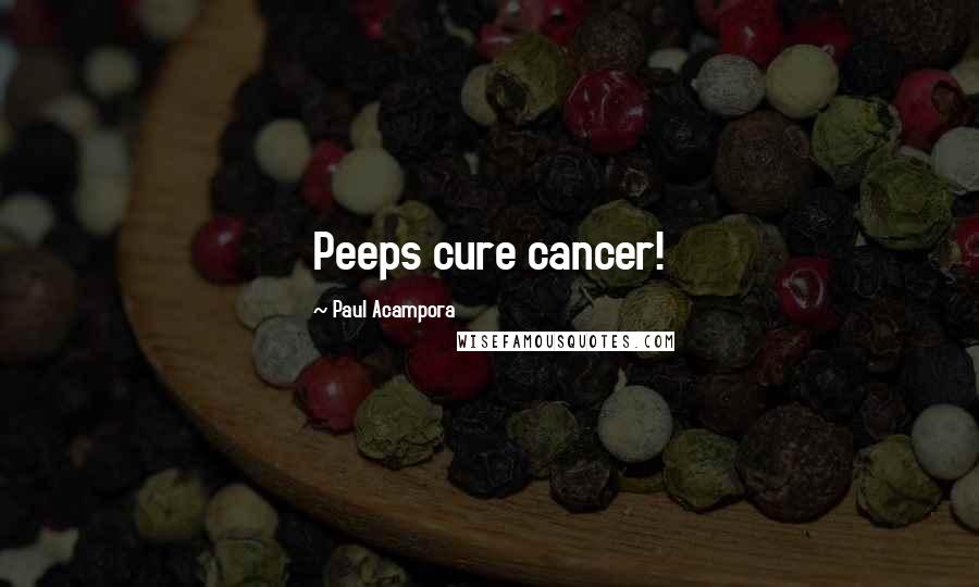 Paul Acampora quotes: Peeps cure cancer!