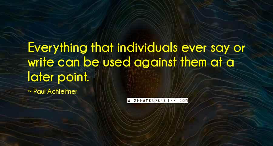 Paul Achleitner quotes: Everything that individuals ever say or write can be used against them at a later point.