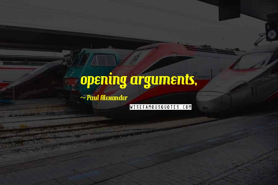 Paul Alexander quotes: opening arguments,