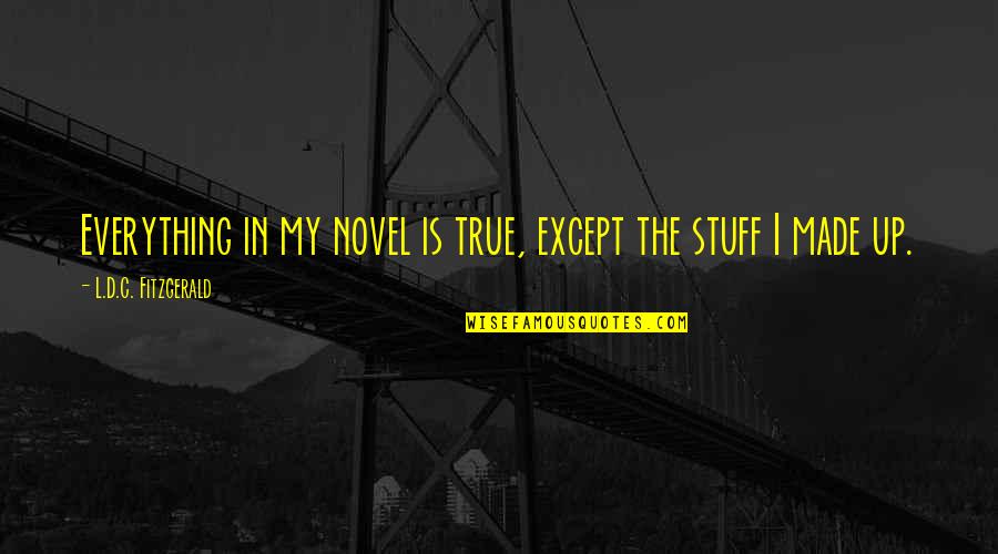 Paul Allaire Quotes By L.D.C. Fitzgerald: Everything in my novel is true, except the Paul Allaire Quotes By L.D.C. Fitzgerald: Everything in my novel is true, except the