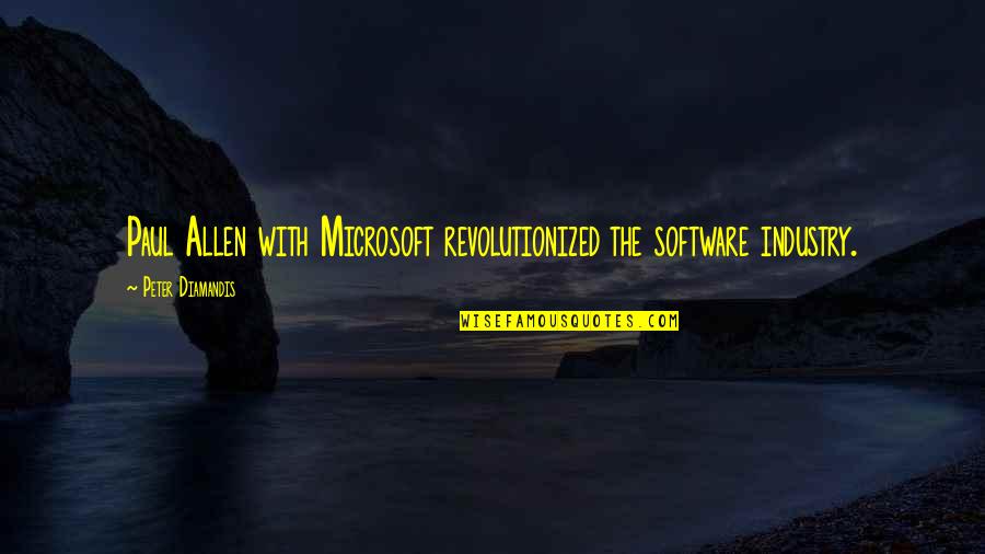 Paul Allen Quotes By Peter Diamandis: Paul Allen with Microsoft revolutionized the software industry.