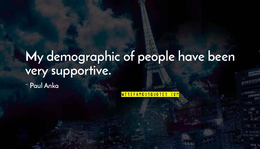 Paul Anka Quotes By Paul Anka: My demographic of people have been very supportive.
