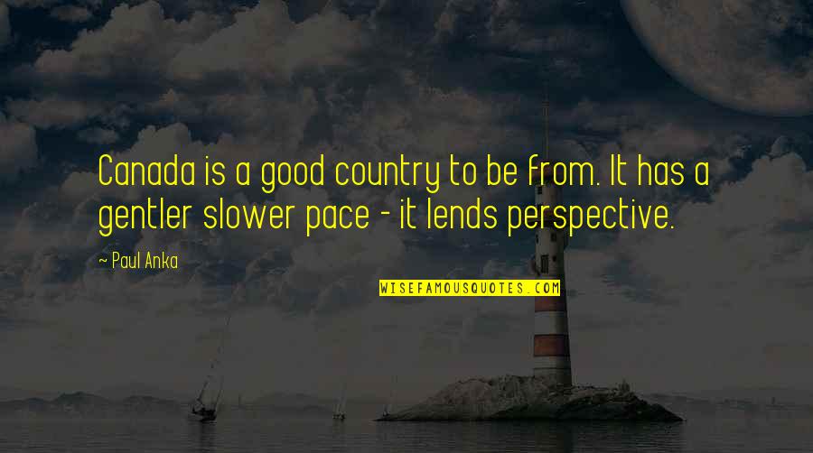 Paul Anka Quotes By Paul Anka: Canada is a good country to be from. Paul Anka Quotes By Paul Anka: Canada is a good country to be from.