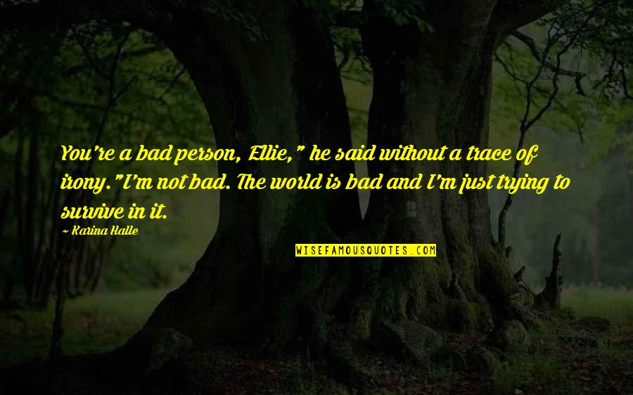 Paul Atreides Fear Quotes By Karina Halle: You're a bad person, Ellie," he said without Paul Atreides Fear Quotes By Karina Halle: You're a bad person, Ellie," he said without
