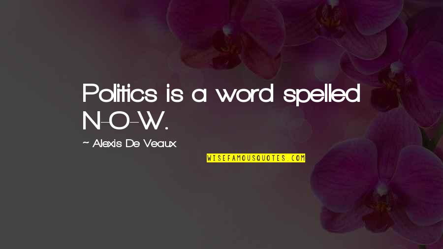 Paul Auster The Locked Room Quotes By Alexis De Veaux: Politics is a word spelled N-O-W.