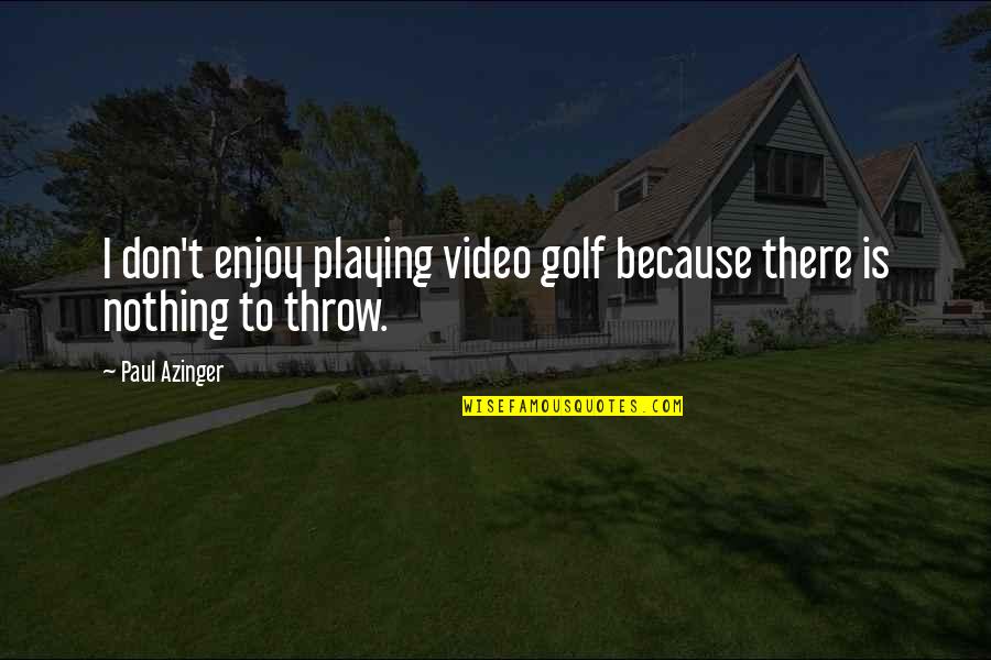 Paul Azinger Quotes By Paul Azinger: I don't enjoy playing video golf because there