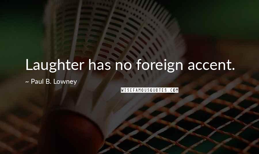 Paul B. Lowney quotes: Laughter has no foreign accent.