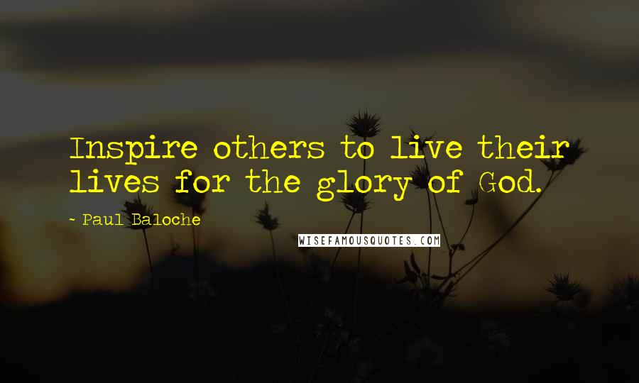 Paul Baloche quotes: Inspire others to live their lives for the glory of God.