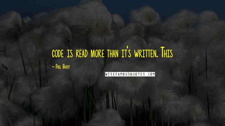 Paul Barry quotes: code is read more than it's written. This